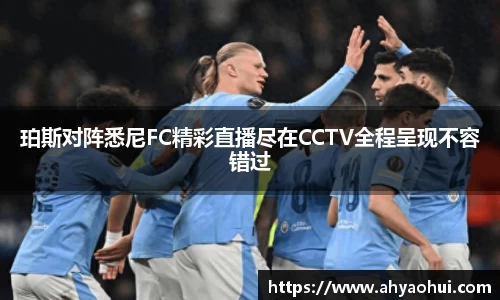 珀斯对阵悉尼FC精彩直播尽在CCTV全程呈现不容错过